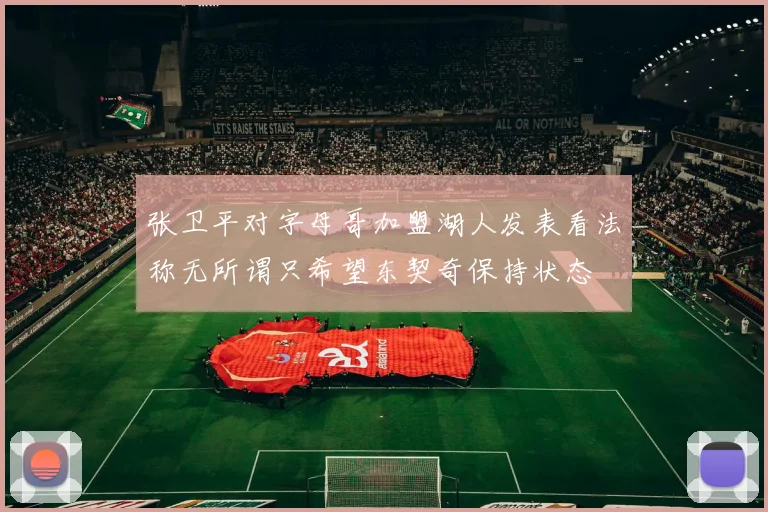 张卫平对字母哥加盟湖人发表看法称无所谓只希望东契奇保持状态